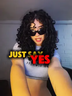 Just say yes
