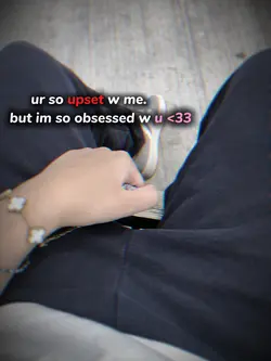 ur so upset w me