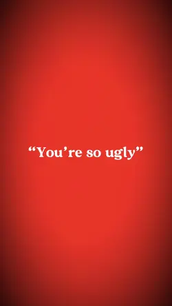 “Your so ugly”