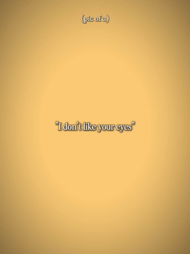 Je n'aime pas tes yeux
