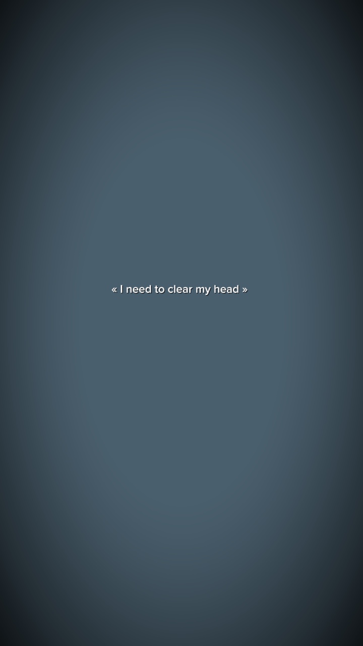 Clear my head