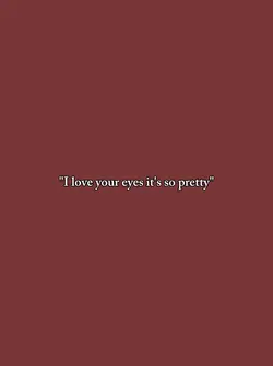 I love your eyes