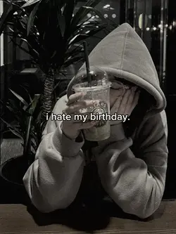 HATE MY BIRTHDAY 