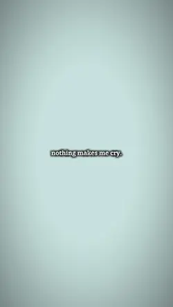 nothing makes me cry