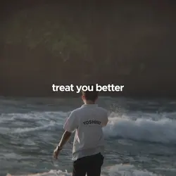 treat you better