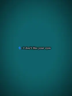 I dnt like ur eyes