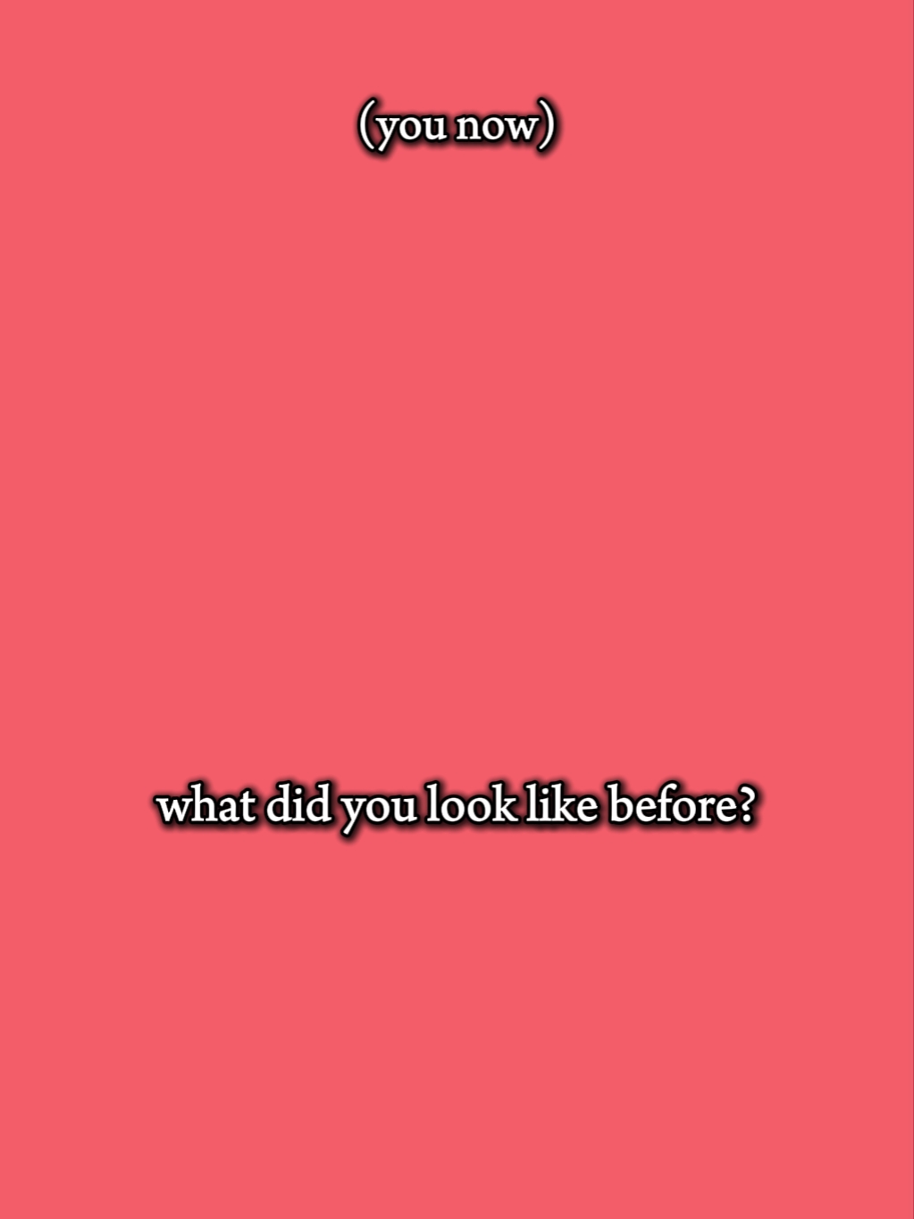 you look like before