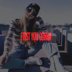 First You Gonna Say
