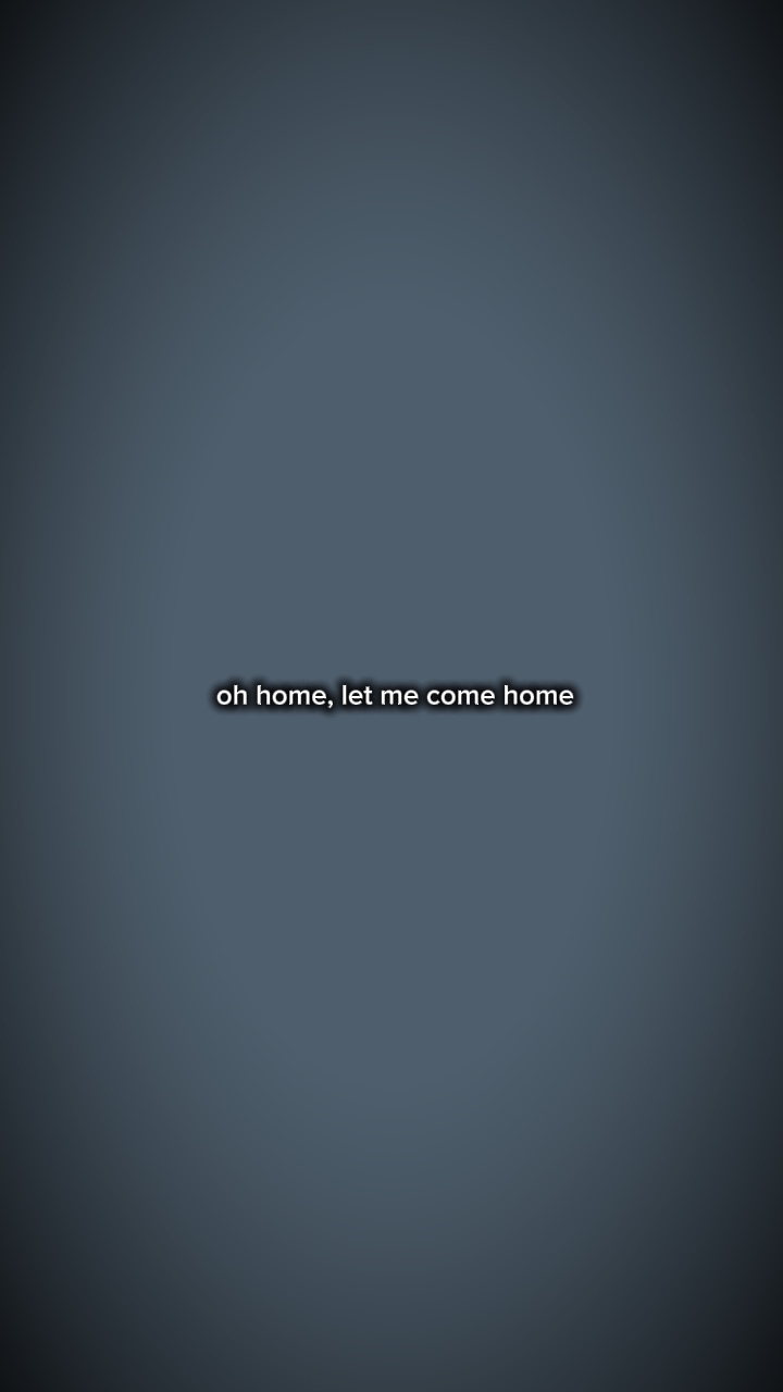 Let me come home