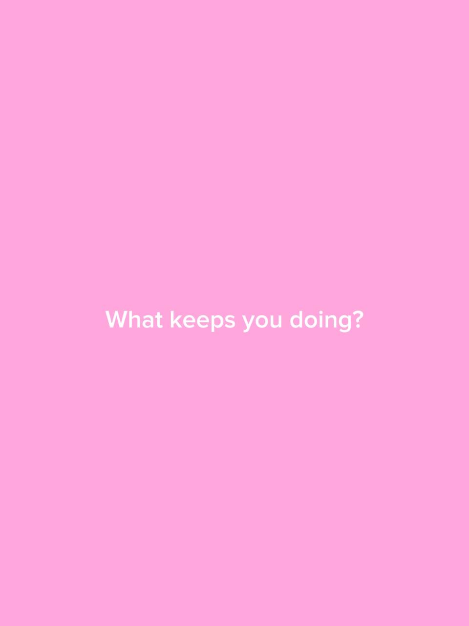 what keeps you doing