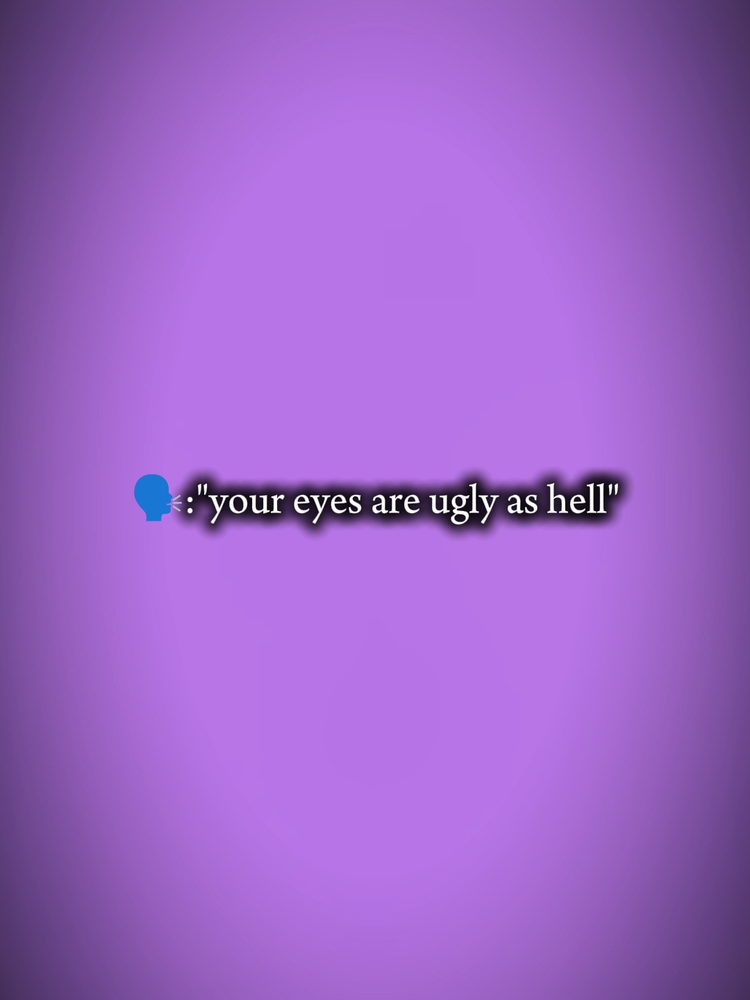 Deine Augen sind hässlich