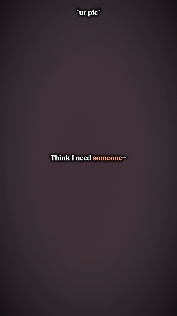 Think I need someone