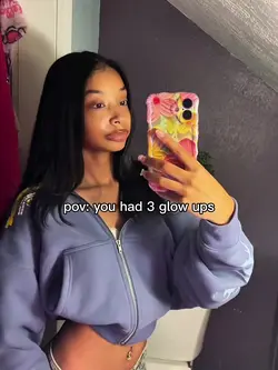 You had 3 glow ups