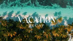Vacation Recap