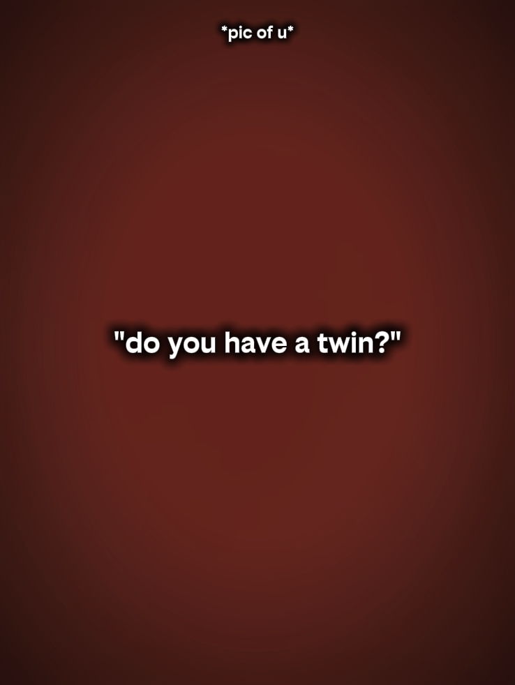 do u have a twin