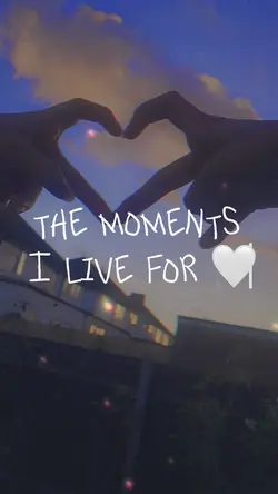 moments I live for 