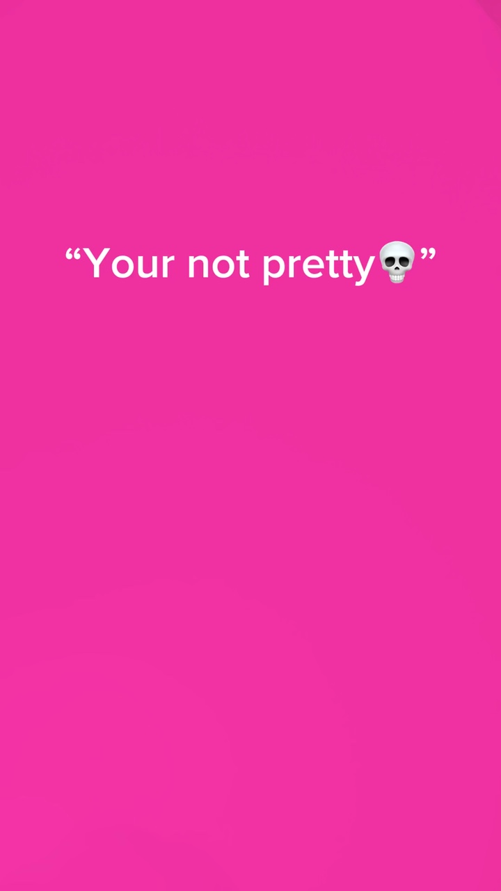 “Your not pretty💀”