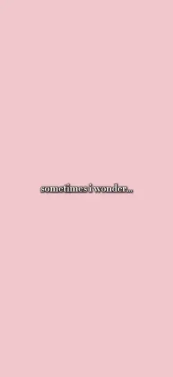 sometimes i wonder..