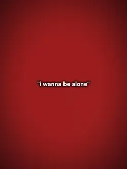 I wanna be alone