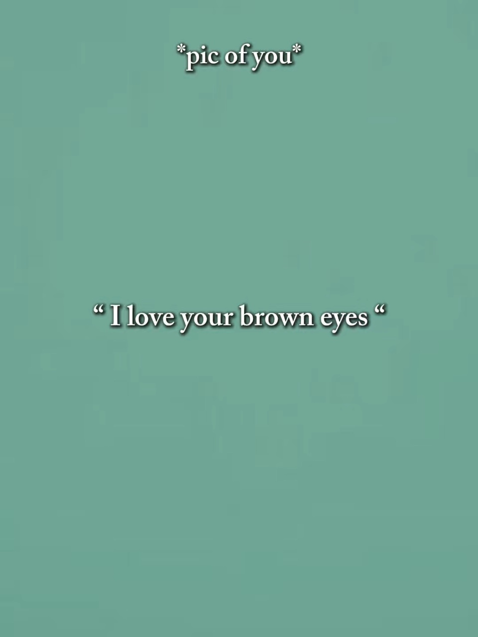 Ich liebe deine braunen Augen
