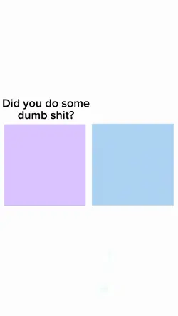 Did you do dumb sht?