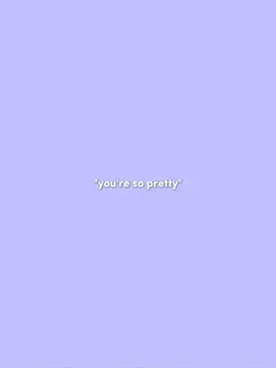 "you're so pretty"