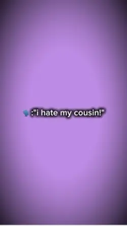 Hate my cousin 🥺