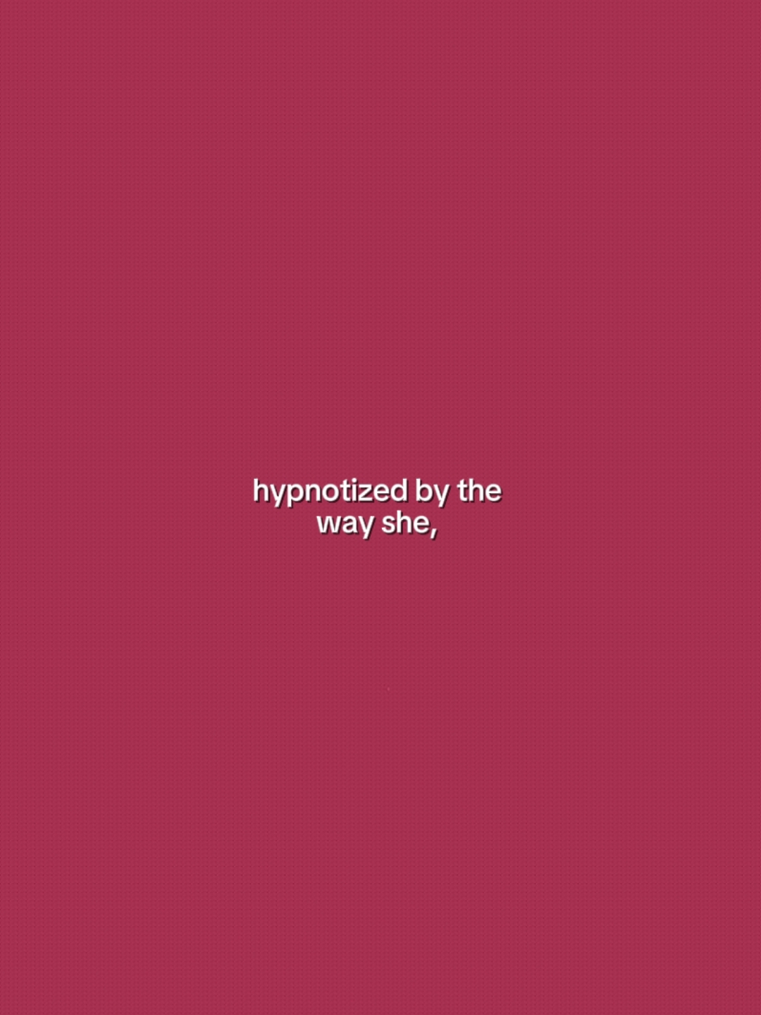 Hypnotized. 