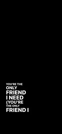 Only friend I nee