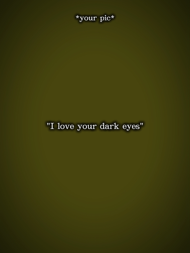 Ich liebe deine dunklen Augen 