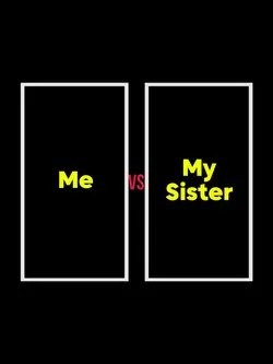 Me vs my sister 