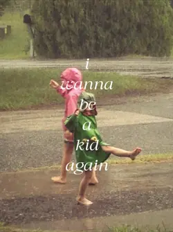 I wanna be a kid aga