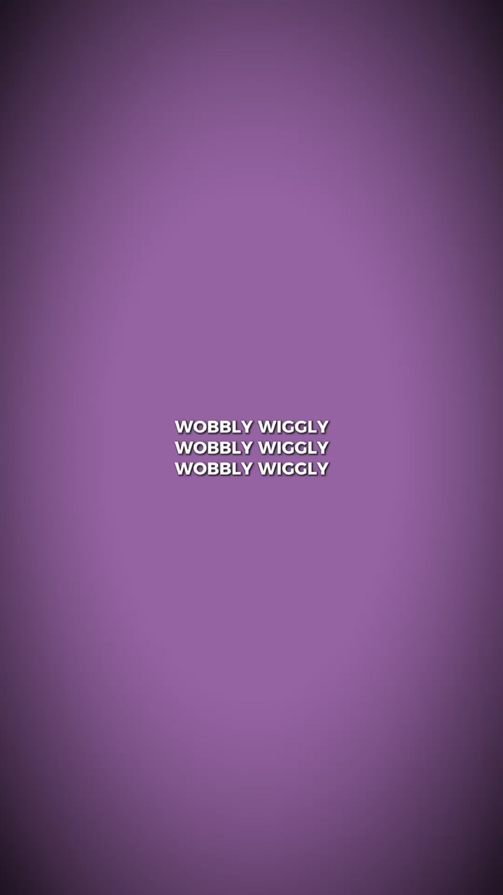 wobbly wiggly