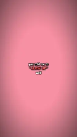 u told me to glow up