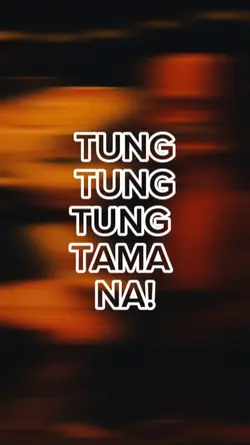 tungtungtung tama na