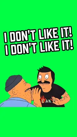 I DON'T LIKE IT BOB!