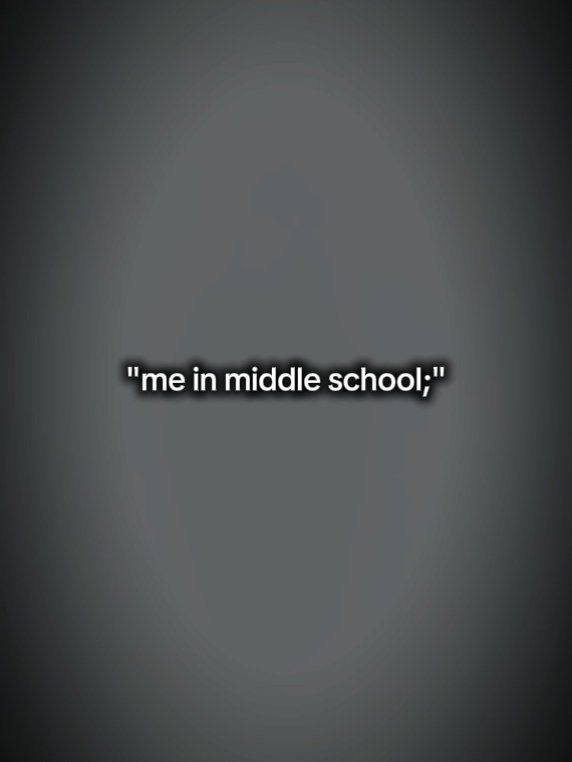 me in middle school 