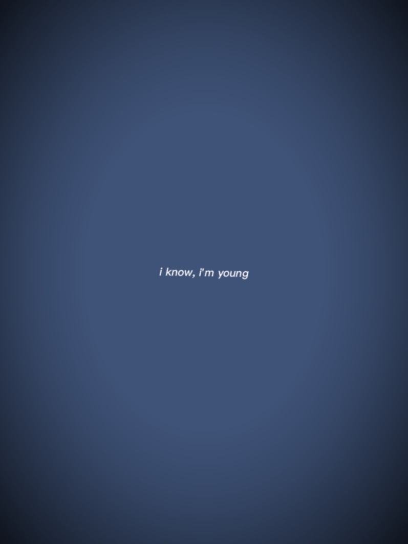 I know I'm young