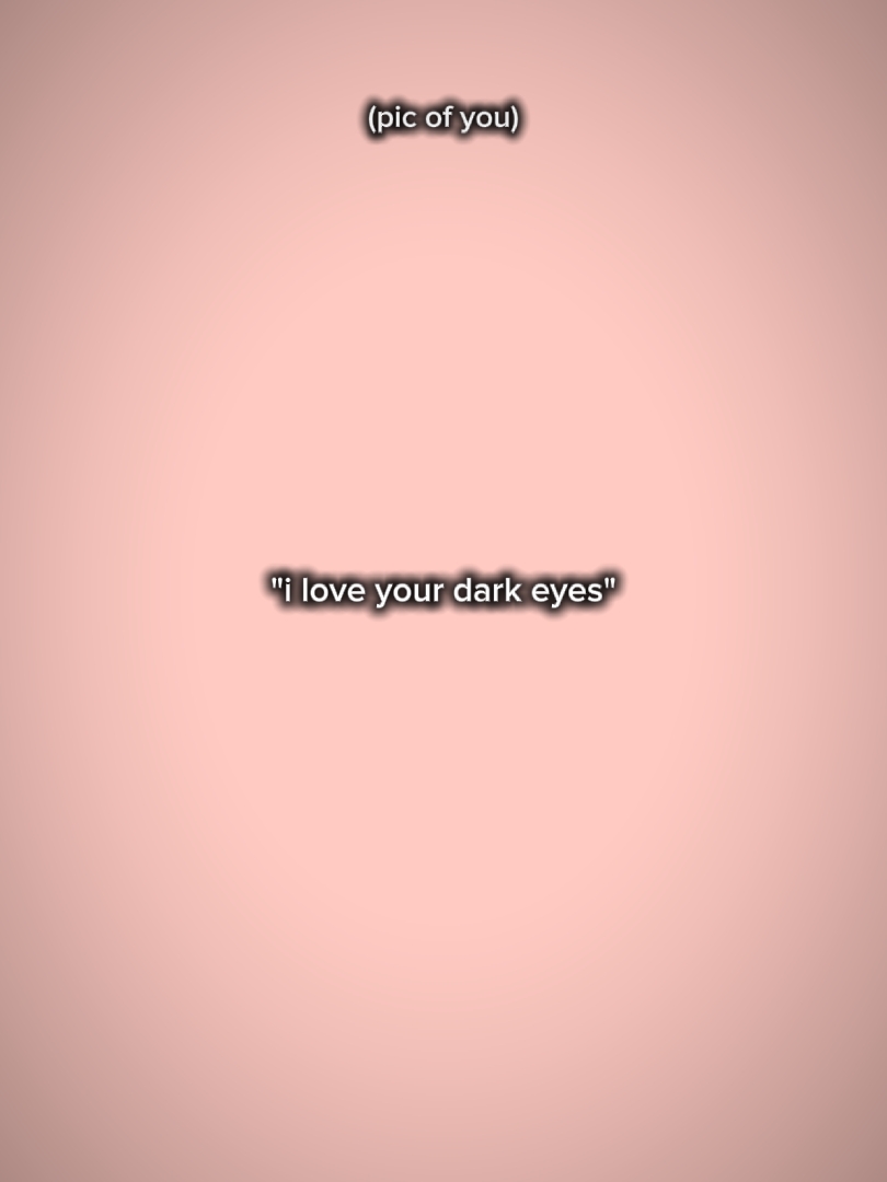 i love ur dark eyes