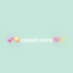 cousin core ✨🎀🤪💕