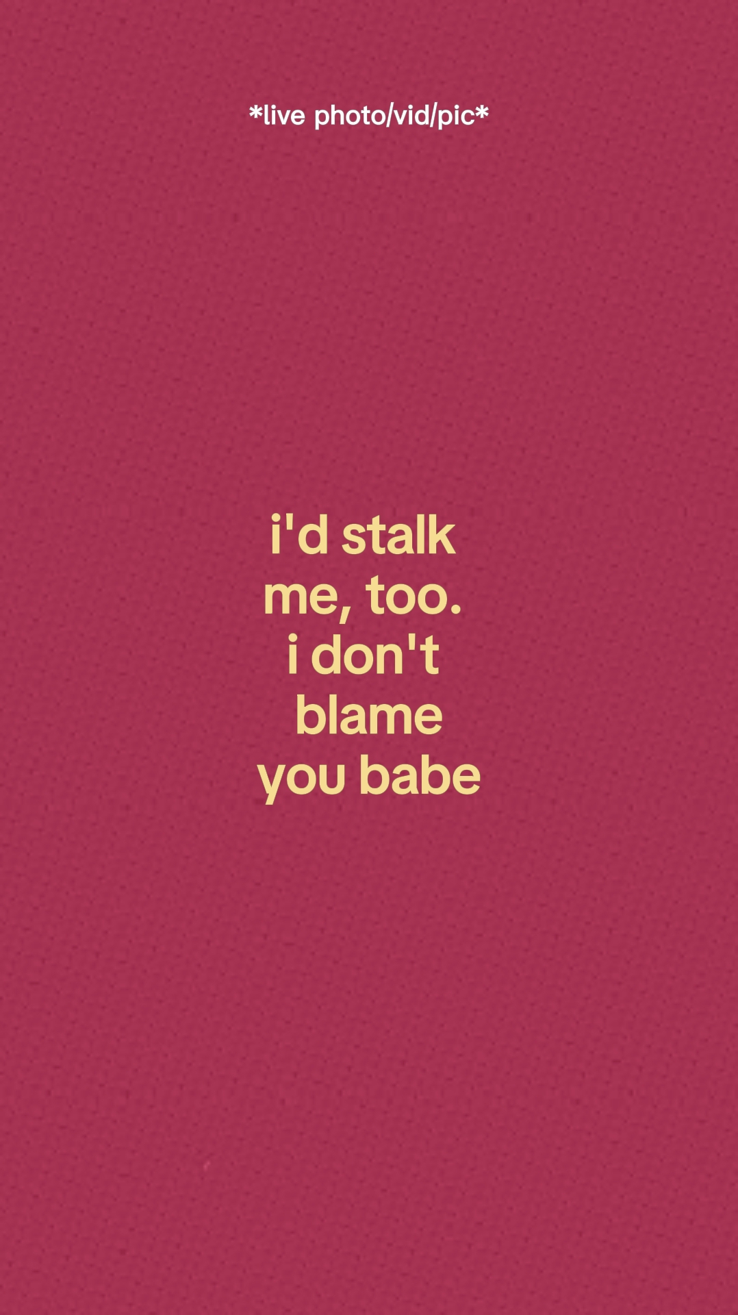 I'd Stalke Me. 