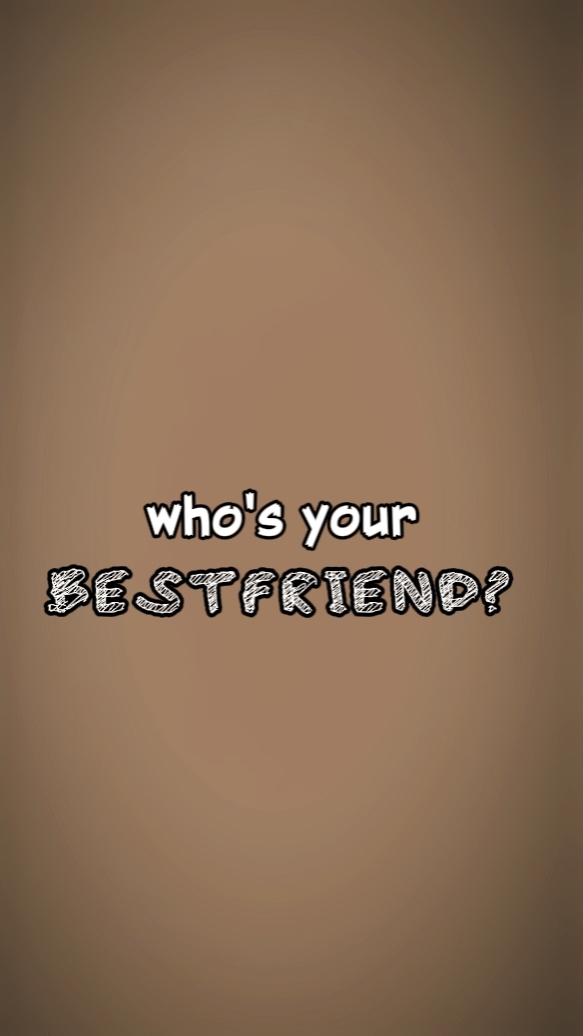 whos ur bestfriend