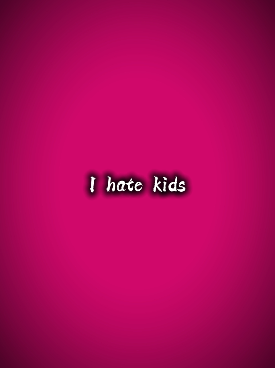 I hate kids 