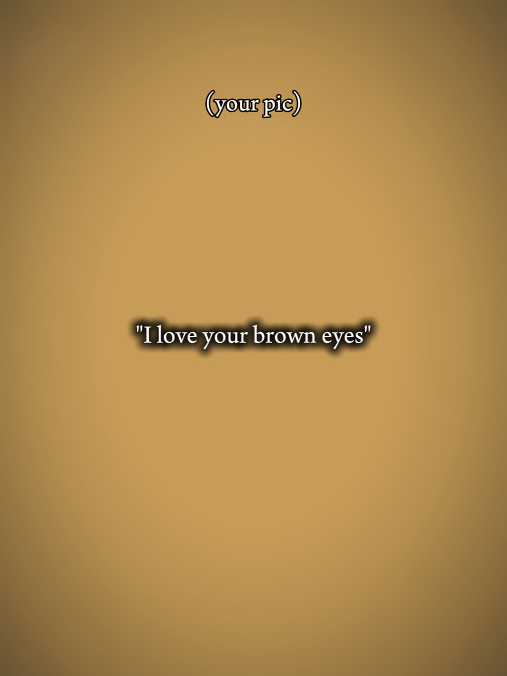 Ich liebe deine braunen Augen