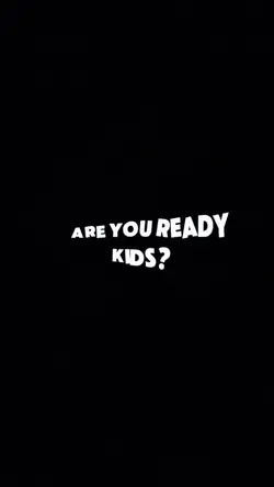 Are you ready kids