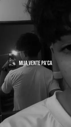 Mija, Vente pa’ca