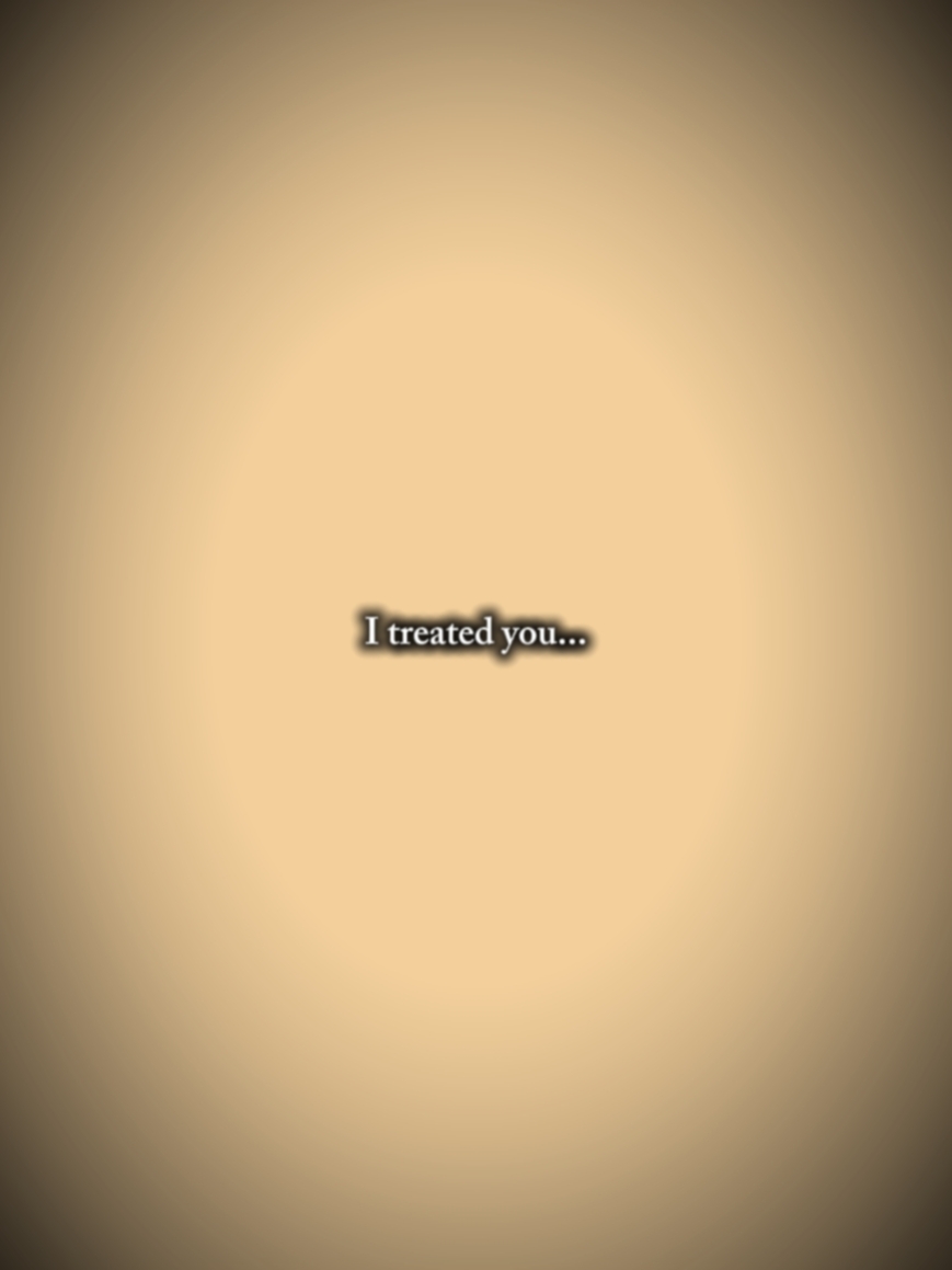 I treated you bad