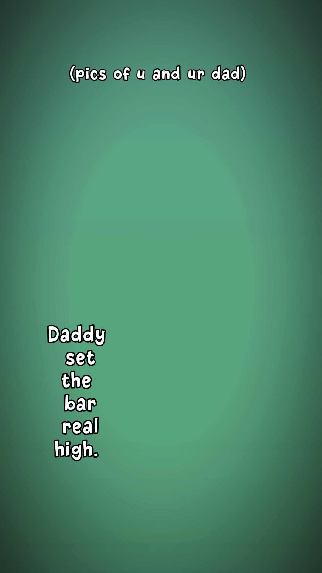 dad set the bar high