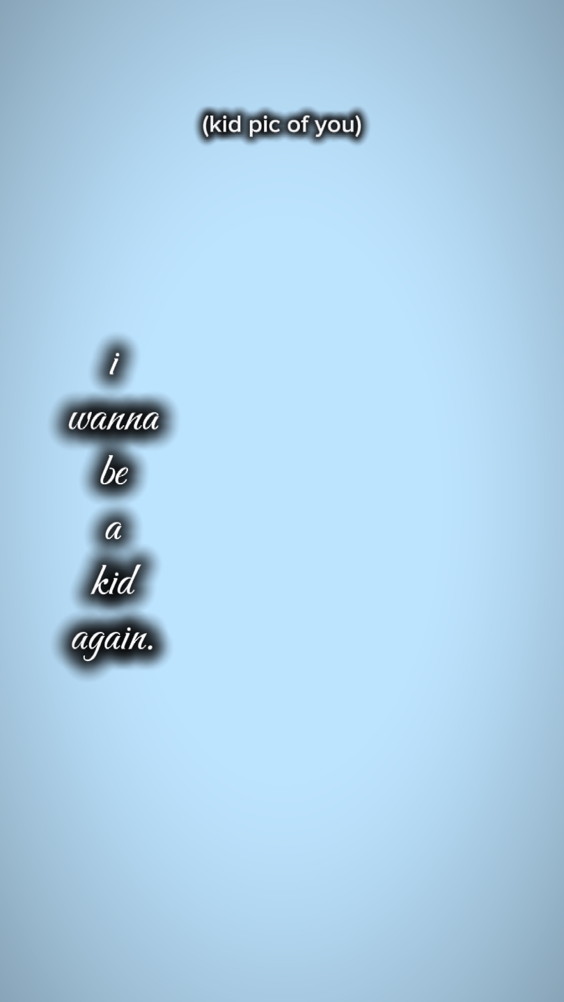 i wanna be kid again