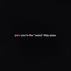 "weird" little sis